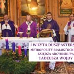 Wizyta Duszpasterska Metropolity Białostockiego Ks. Arcybiskupa Tadusza Wojdy